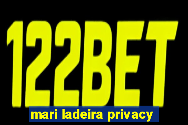 mari ladeira privacy